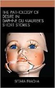 <em>The Pathology of Desire in Daphne du Maurier’s Short Stories</em> by Dr Setara Pracha